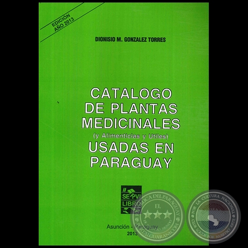 CATLOGO DE PLANTAS MEDICINALES  (y Alimenticias y tiles) USADAS EN PARAGUAY - Autor: DIONISIO M. GONZLEZ TORRES - Ao 2013